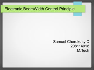 Electronic BeamWidth Control Principle
Samuel Cherukutty C
208114018
M.Tech
 