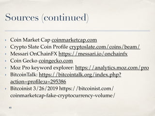 Sources (continued)
‣ Coin Market Cap coinmarketcap.com
‣ Crypto Slate Coin Proﬁle cryptoslate.com/coins/beam/
‣ Messari O...