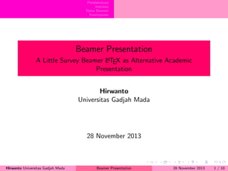 Pendahuluan
Instalasi
Tema Beamer
Kesimpulan

Beamer Presentation
A
A Little Survey Beamer LTEX as Alternative Academic
Presentation

Hirwanto
Universitas Gadjah Mada

28 November 2013

Hirwanto Universitas Gadjah Mada

Beamer Presentation

28 November 2013

1 / 10

 