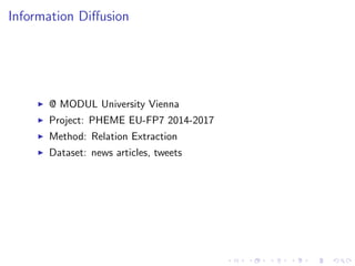 Information Diﬀusion
@ MODUL University Vienna
Project: PHEME EU-FP7 2014-2017
Method: Relation Extraction
Dataset: news articles, tweets
 