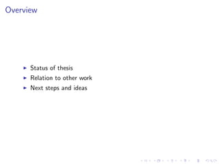 Overview
Status of thesis
Relation to other work
Next steps and ideas
 