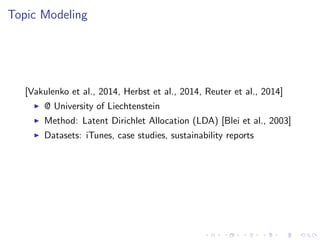 Topic Modeling
[Vakulenko et al., 2014, Herbst et al., 2014, Reuter et al., 2014]
@ University of Liechtenstein
Method: Latent Dirichlet Allocation (LDA) [Blei et al., 2003]
Datasets: iTunes, case studies, sustainability reports
 