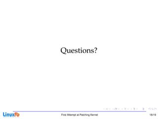 Questions?




First Attempt at Patching Kernel   18/19
 