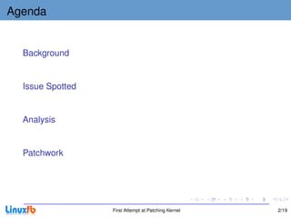 Agenda


  Background


  Issue Spotted


  Analysis


  Patchwork




                  First Attempt at Patching Kernel   2/19
 