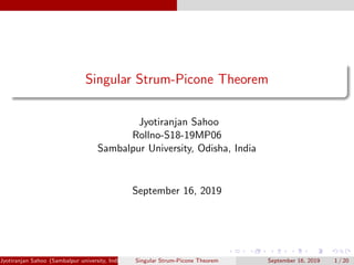 Singular Strum-Picone Theorem
Jyotiranjan Sahoo
Rollno-S18-19MP06
Sambalpur University, Odisha, India
September 16, 2019
Jyotiranjan Sahoo (Sambalpur university, India) Singular Strum-Picone Theorem September 16, 2019 1 / 20
 