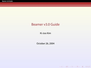 Beamer v3.0 Guide




                    Beamer v3.0 Guide

                          Ki-Joo Kim



                       October 26, 2004
 