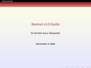 Beamer v3.0 Guide
Beamer v3.0 Guide
Ki-Joo Kim (a.k.a. Daisyweb)
November 4, 2004
 