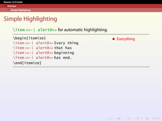 Beamer v3.0 Guide
Overlays
Simple Highlighting
Simple Highlighting
item <+-| alert@+> for automatic highlighting.
begin{itemize}
item <+-| alert@+> Every thing
item <+-| alert@+> that has
item <+-| alert@+> beginning
item <+-| alert@+> has end.
end{itemize}
Everything
 