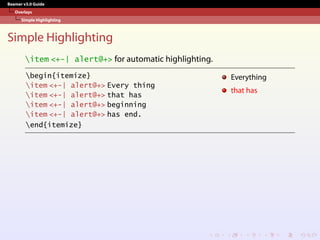 Beamer v3.0 Guide
Overlays
Simple Highlighting
Simple Highlighting
item <+-| alert@+> for automatic highlighting.
begin{itemize}
item <+-| alert@+> Every thing
item <+-| alert@+> that has
item <+-| alert@+> beginning
item <+-| alert@+> has end.
end{itemize}
Everything
that has
 