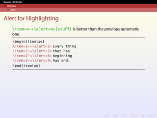 Beamer v3.0 Guide
Overlays
Alert
Alert for Highlighting
item<n->alert<n>{stuff} is better than the previous automatic
one.
begin{itemize}
item<2->alert<2> Every thing
item<2->alert<3> that has
item<2->alert<4> beginning
item<2->alert<5> has end.
end{itemize}
 