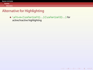 Beamer v3.0 Guide
Overlays
Alternative
Alternative for Highlighting
alt<n>{color{col1}..}{color{col2}..} for
active/inactive highlighting
 