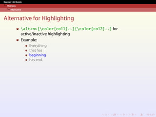 Beamer v3.0 Guide
Overlays
Alternative
Alternative for Highlighting
alt<n>{color{col1}..}{color{col2}..} for
active/inactive highlighting
Example:
Everything
that has
beginning
has end.
 