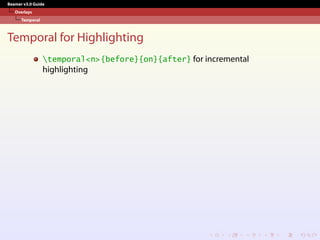 Beamer v3.0 Guide
Overlays
Temporal
Temporal for Highlighting
temporal<n>{before}{on}{after} for incremental
highlighting
 
