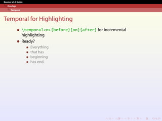 Beamer v3.0 Guide
Overlays
Temporal
Temporal for Highlighting
temporal<n>{before}{on}{after} for incremental
highlighting
Ready?
Everything
that has
beginning
has end.
 