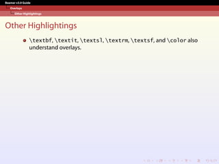 Beamer v3.0 Guide
Overlays
Other Highlightings
Other Highlightings
textbf, textit, textsl, textrm, textsf, and color also
understand overlays.
 