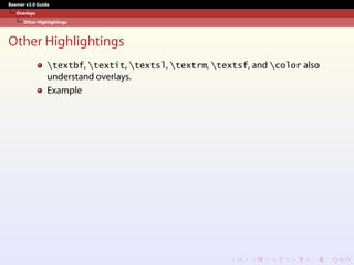 Beamer v3.0 Guide
Overlays
Other Highlightings
Other Highlightings
textbf, textit, textsl, textrm, textsf, and color also
understand overlays.
Example
 