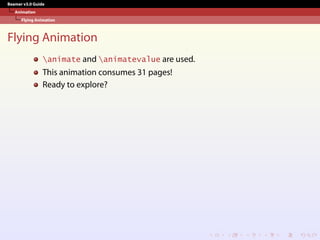 Beamer v3.0 Guide
Animation
Flying Animation
Flying Animation
animate and animatevalue are used.
This animation consumes 31 pages!
Ready to explore?
Flying in from right!
 