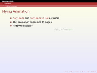 Beamer v3.0 Guide
Animation
Flying Animation
Flying Animation
animate and animatevalue are used.
This animation consumes 31 pages!
Ready to explore?
Flying in from right!
 