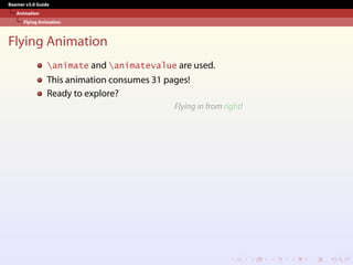 Beamer v3.0 Guide
Animation
Flying Animation
Flying Animation
animate and animatevalue are used.
This animation consumes 31 pages!
Ready to explore?
Flying in from right!
 