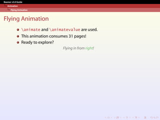 Beamer v3.0 Guide
Animation
Flying Animation
Flying Animation
animate and animatevalue are used.
This animation consumes 31 pages!
Ready to explore?
Flying in from right!
 