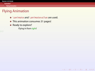 Beamer v3.0 Guide
Animation
Flying Animation
Flying Animation
animate and animatevalue are used.
This animation consumes 31 pages!
Ready to explore?
Flying in from right!
left!
 