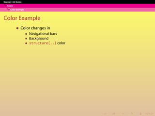 Beamer v3.0 Guide
Colors
Color Example
Color Example
Color changes in
Navigational bars
Background
structure{..} color
 