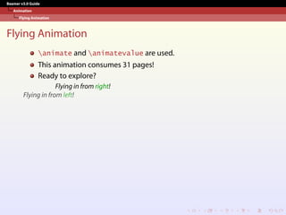 Beamer v3.0 Guide
Animation
Flying Animation
Flying Animation
animate and animatevalue are used.
This animation consumes 31 pages!
Ready to explore?
Flying in from right!
Flying in from left!
 