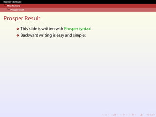 Beamer v3.0 Guide
Misc Features
Prosper Result
Prosper Result
This slide is written with Prosper syntax!
Backward writing is easy and simple:
 