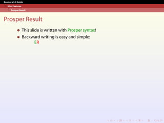 Beamer v3.0 Guide
Misc Features
Prosper Result
Prosper Result
This slide is written with Prosper syntax!
Backward writing is easy and simple:
ER
 