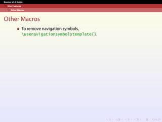 Beamer v3.0 Guide
Misc Features
Other Macros
Other Macros
To remove navigation symbols,
usenavigationsymbolstemplate{}.
 