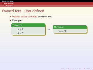 Beamer v3.0 Guide
Local Structures
Framed Text
Framed Text – User-defined
beamerboxesrounded environment
Example
Theorem
A = B
B = C
⇒
Theorem
A = C?
 