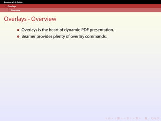 Beamer v3.0 Guide
Overlays
Overview
Overlays - Overview
Overlays is the heart of dynamic PDF presentation.
Beamer provides plenty of overlay commands.
 