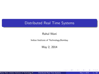 Distributed Real Time Systems
Rahul Wani
Indian Institute of Technology,Bombay
May 2, 2014
Rahul Wani (Indian Institute of Technology,Bombay)Distributed Real Time Systems May 2, 2014 1 / 59
 