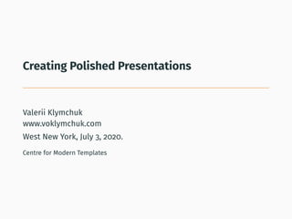 Creating Polished Presentations
Valerii Klymchuk
www.voklymchuk.com
West New York, July 3, 2020.
Centre for Modern Templates
 