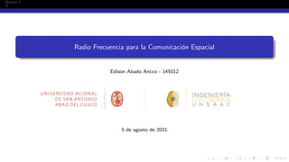 Ejercicio 3
Radio Frecuencia para la Comunicación Espacial
Edison Abado Ancco - 145012
5 de agosto de 2021
 