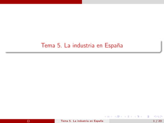 Tema 5. La industria en España




()          Tema 5. La industria en España   1 / 23
 