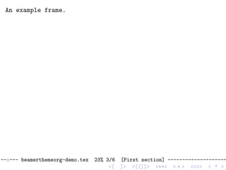 An example frame.
--:--- beamerthemeorg-demo.tex 23% 3/6 [First section] --------------------
<[ ]> <[[]]> <**> < ** > <<>> < ? >
 