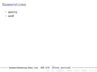 Enumerations
- qwerty
- asdf
--:--- beamerthemeorg-demo.tex 46% 5/6 [First section] --------------------
<[ ]> <[[]]> <**> < ** > <<>> < ? >
 