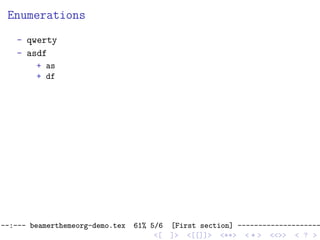 Enumerations
- qwerty
- asdf
+ as
+ df
--:--- beamerthemeorg-demo.tex 61% 5/6 [First section] --------------------
<[ ]> <[[]]> <**> < ** > <<>> < ? >
 