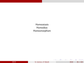 Homeostasis
Homeobox
Homeomorphism
AICH In memory of Adarsh 2018 30 / 130
 