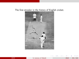 The ﬁrst streaker in the history of English cricket.
AICH In memory of Adarsh 2018 39 / 130
 