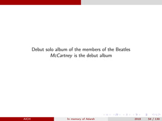 Debut solo album of the members of the Beatles
McCartney is the debut album
AICH In memory of Adarsh 2018 54 / 130
 