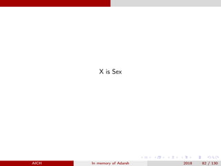 X is Sex
AICH In memory of Adarsh 2018 82 / 130
 