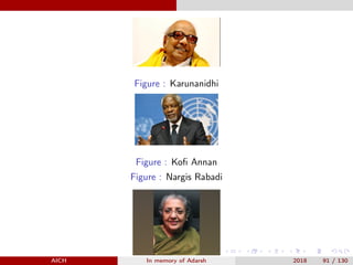 Figure : Karunanidhi
Figure : Koﬁ Annan
Figure : Nargis Rabadi
AICH In memory of Adarsh 2018 91 / 130
 