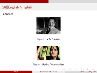 28||English Vinglish
Connect
Figure : V S Naipaul
Figure : Radha Viswanathan
AICH In memory of Adarsh 2018 90 / 130
 