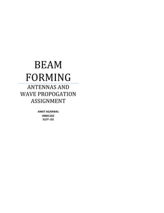 BEAM
 FORMING
 ANTENNAS AND
WAVE PROPOGATION
  ASSIGNMENT
    ANKIT AGARWAL
      09BEC202
       SLOT-:D2
 