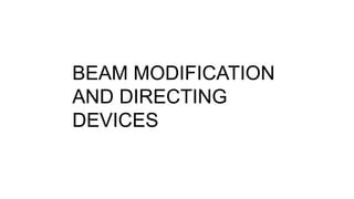 BEAM MODIFICATION
AND DIRECTING
DEVICES
 