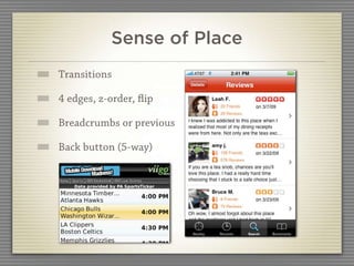 Sense of Place
Transitions

4 edges, z-order, ﬂip

Breadcrumbs or previous

Back button (5-way)
 
