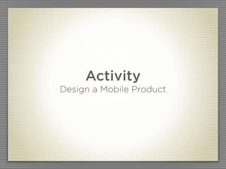 Activity
Design a Mobile Product
 