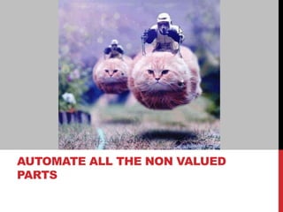 AUTOMATE ALL THE NON VALUED
PARTS
 